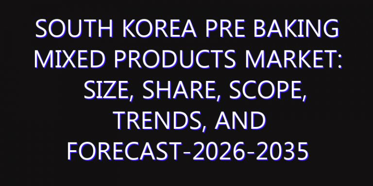 South Korea Pre Baking Mixed Products Market: Size, Share, Scope, Trends, and Forecast-2026-2035