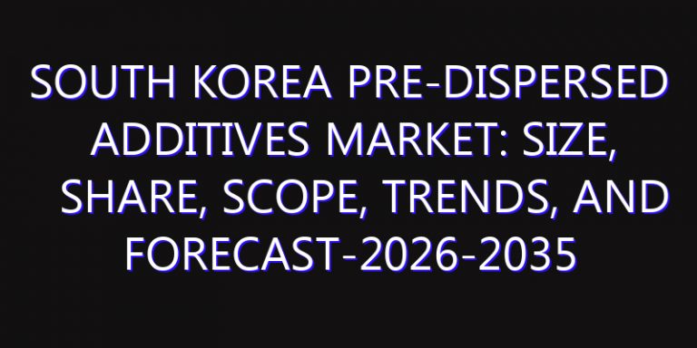 South Korea Pre-dispersed Additives Market: Size, Share, Scope, Trends, and Forecast-2026-2035