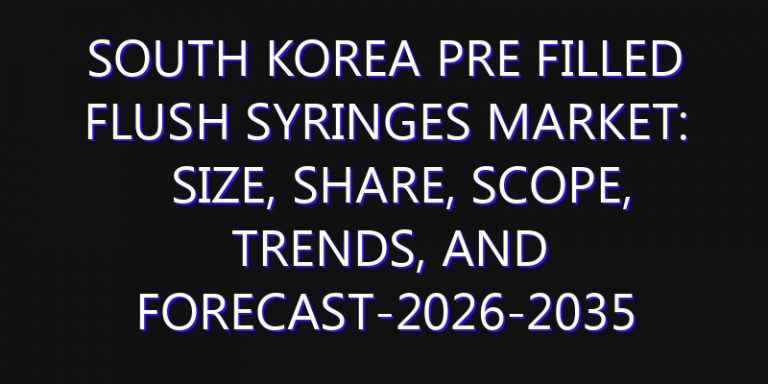 South Korea Pre Filled Flush Syringes Market: Size, Share, Scope, Trends, and Forecast-2026-2035