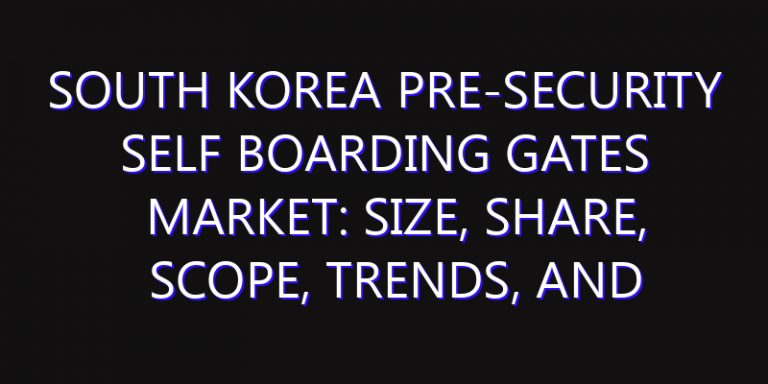 South Korea Pre-Security Self Boarding Gates Market: Size, Share, Scope, Trends, and Forecast-2026-2035