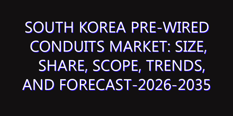 South Korea Pre-wired Conduits Market: Size, Share, Scope, Trends, and Forecast-2026-2035