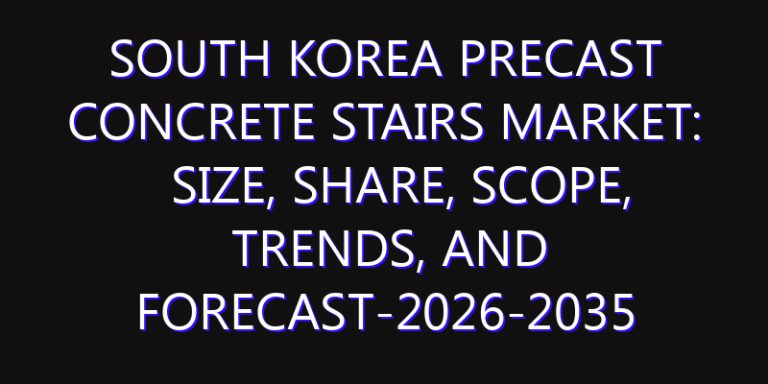 South Korea Precast Concrete Stairs Market: Size, Share, Scope, Trends, and Forecast-2026-2035
