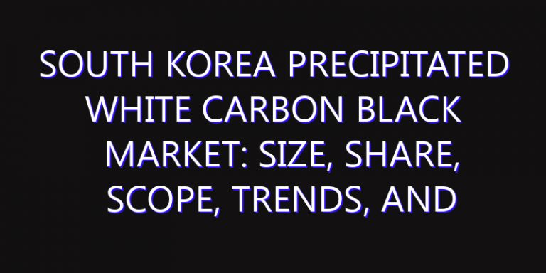 South Korea Precipitated White Carbon Black Market: Size, Share, Scope, Trends, and Forecast-2026-2035