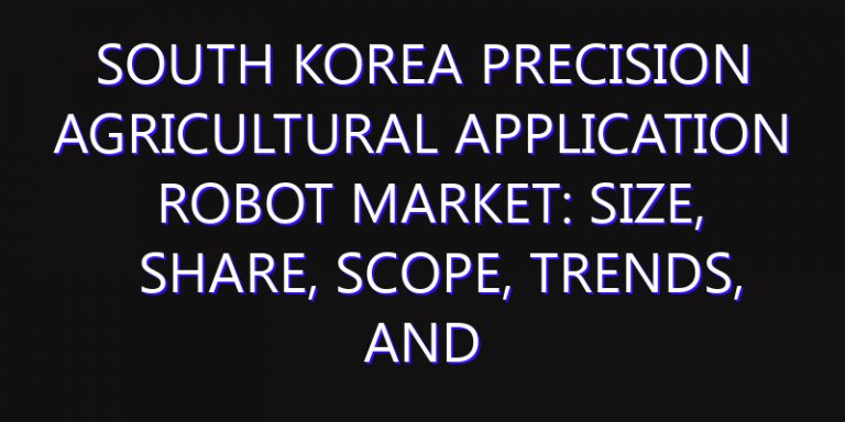 South Korea Precision Agricultural Application Robot Market: Size, Share, Scope, Trends, and Forecast-2026-2035