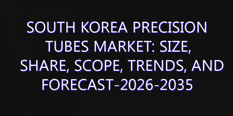 South Korea Precision Tubes Market: Size, Share, Scope, Trends, and Forecast-2026-2035