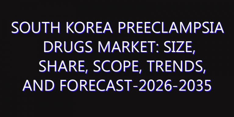 South Korea Preeclampsia Drugs Market: Size, Share, Scope, Trends, and Forecast-2026-2035