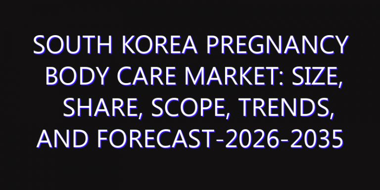 South Korea Pregnancy Body Care Market: Size, Share, Scope, Trends, and Forecast-2026-2035