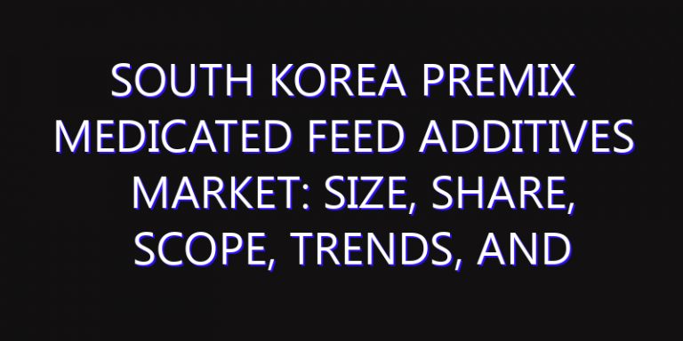 South Korea Premix Medicated Feed Additives Market: Size, Share, Scope, Trends, and Forecast-2026-2035