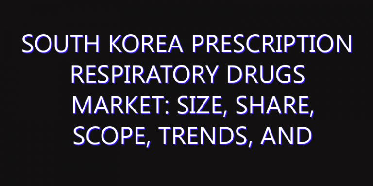 South Korea Prescription Respiratory Drugs Market: Size, Share, Scope, Trends, and Forecast-2026-2035