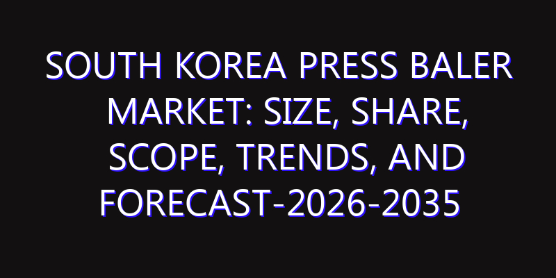 South Korea Press Baler Market: Size, Share, Scope, Trends, and Forecast-2026-2035