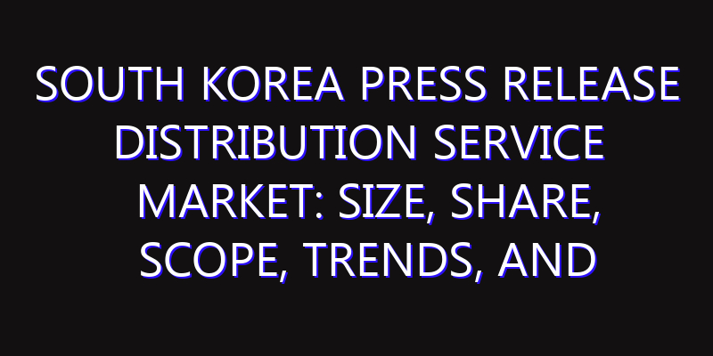 South Korea Press Release Distribution Service Market: Size, Share, Scope, Trends, and Forecast-2026-2035