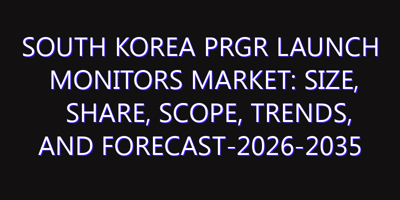 South Korea PRGR Launch Monitors Market: Size, Share, Scope, Trends, and Forecast-2026-2035