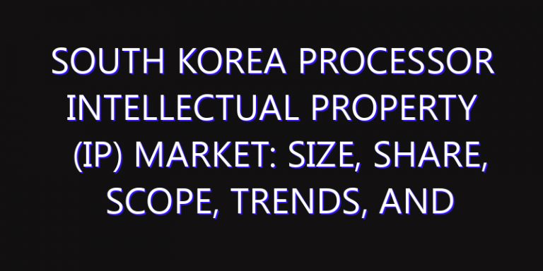 South Korea Processor Intellectual Property (IP) Market: Size, Share, Scope, Trends, and Forecast-2026-2035