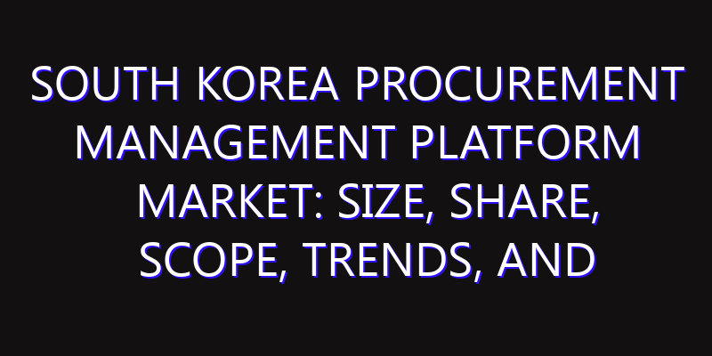 South Korea Procurement Management Platform Market: Size, Share, Scope, Trends, and Forecast-2026-2035
