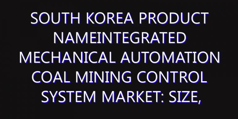 South Korea Product NameIntegrated Mechanical Automation Coal Mining Control System Market: Size, Share, Scope, Trends, and Forecast-2026-2035