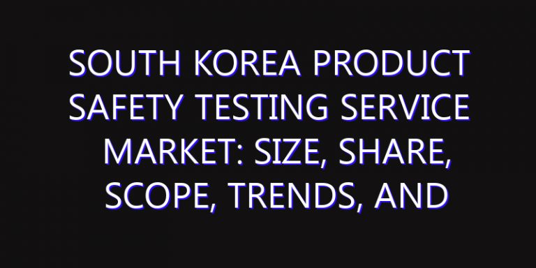 South Korea Product Safety Testing Service Market: Size, Share, Scope, Trends, and Forecast-2026-2035
