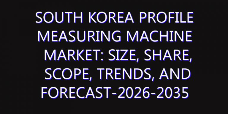 South Korea Profile Measuring Machine Market: Size, Share, Scope, Trends, and Forecast-2026-2035