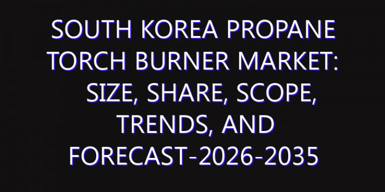 South Korea Propane Torch Burner Market: Size, Share, Scope, Trends, and Forecast-2026-2035