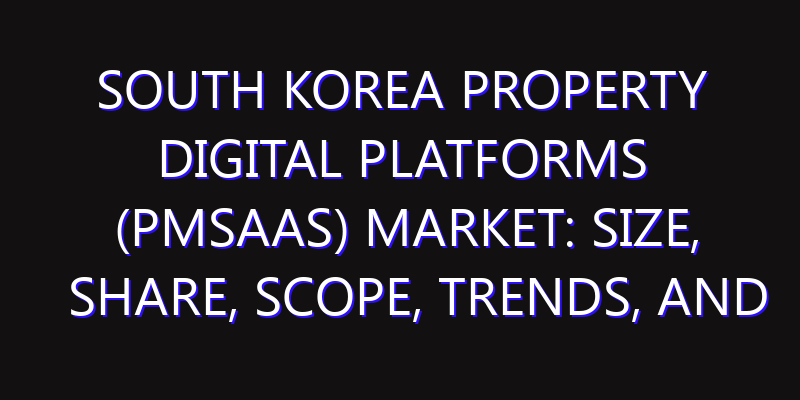 South Korea Property Digital Platforms (PMSaaS) Market: Size, Share, Scope, Trends, and Forecast-2026-2035