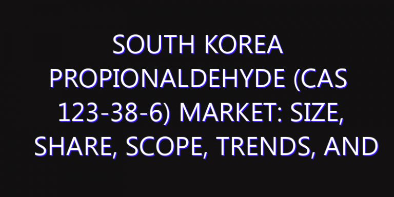 South Korea Propionaldehyde (CAS 123-38-6) Market: Size, Share, Scope, Trends, and Forecast-2026-2035