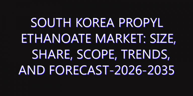 South Korea Propyl Ethanoate Market: Size, Share, Scope, Trends, and Forecast-2026-2035