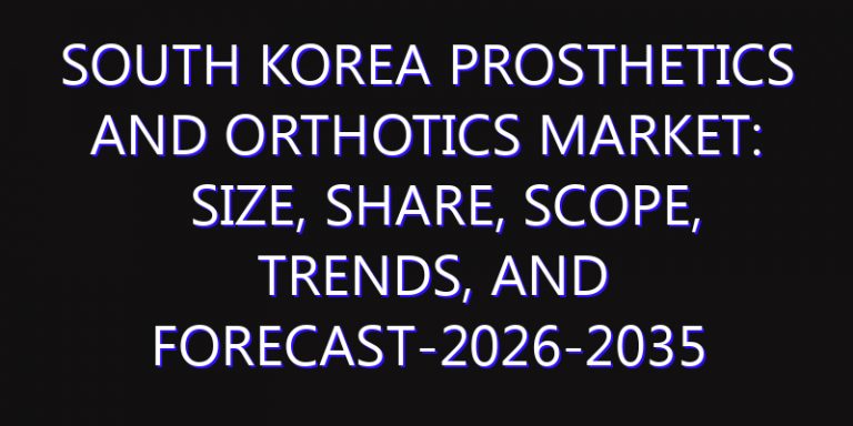 South Korea Prosthetics and Orthotics Market: Size, Share, Scope, Trends, and Forecast-2026-2035