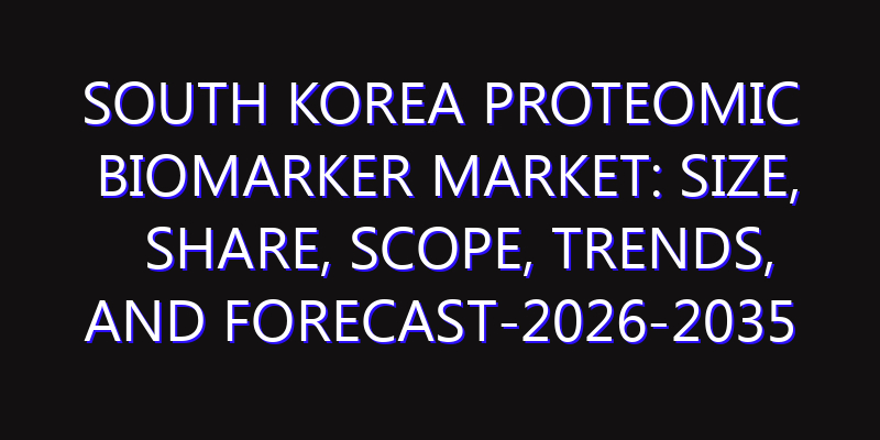 South Korea Proteomic Biomarker Market: Size, Share, Scope, Trends, and Forecast-2026-2035