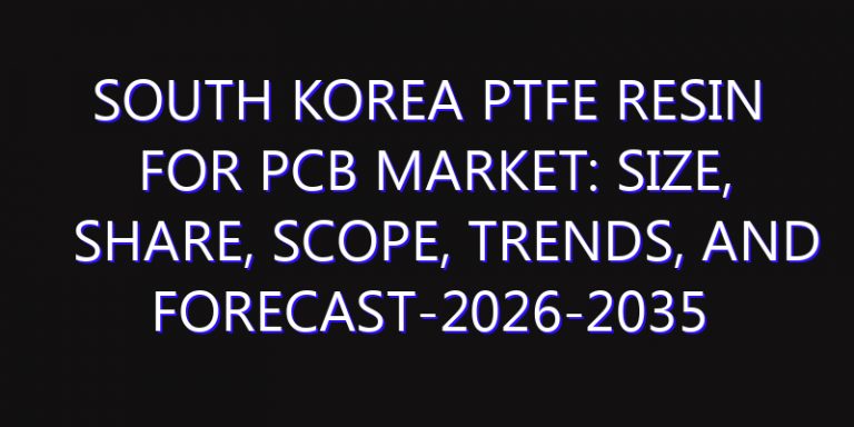 South Korea PTFE Resin for PCB Market: Size, Share, Scope, Trends, and Forecast-2026-2035