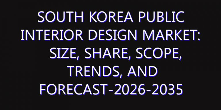 South Korea Public Interior Design Market: Size, Share, Scope, Trends, and Forecast-2026-2035