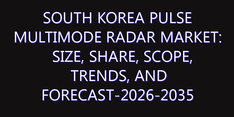 South Korea Pulse Multimode Radar Market: Size, Share, Scope, Trends, and Forecast-2026-2035