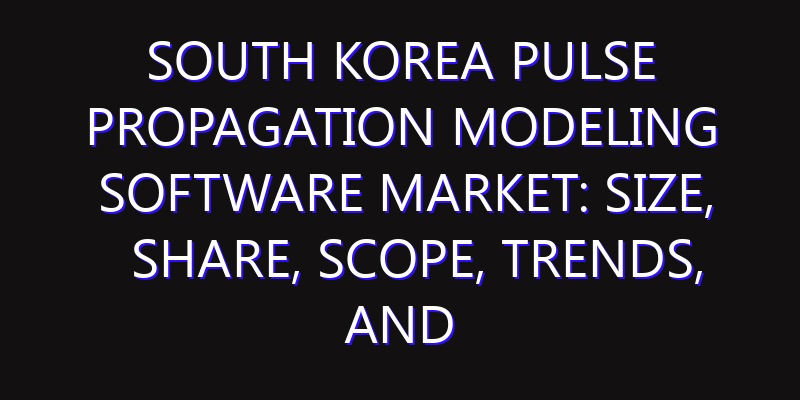 South Korea Pulse Propagation Modeling Software Market: Size, Share, Scope, Trends, and Forecast-2026-2035