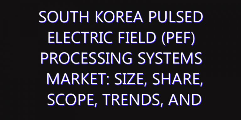 South Korea Pulsed Electric Field (PEF) Processing Systems Market: Size, Share, Scope, Trends, and Forecast-2026-2035