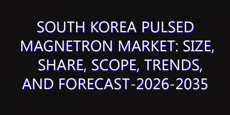 South Korea Pulsed Magnetron Market: Size, Share, Scope, Trends, and Forecast-2026-2035