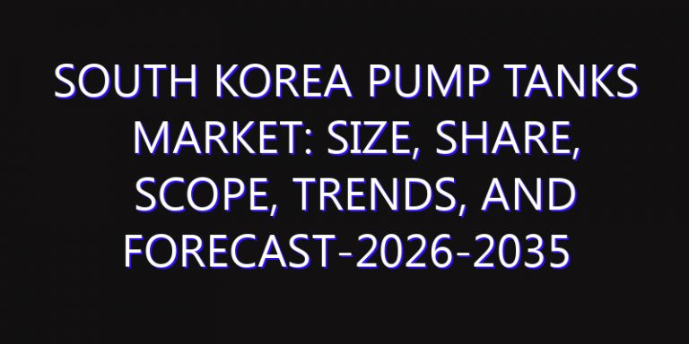 South Korea Pump Tanks Market: Size, Share, Scope, Trends, and Forecast-2026-2035