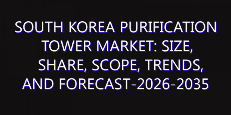 South Korea Purification Tower Market: Size, Share, Scope, Trends, and Forecast-2026-2035