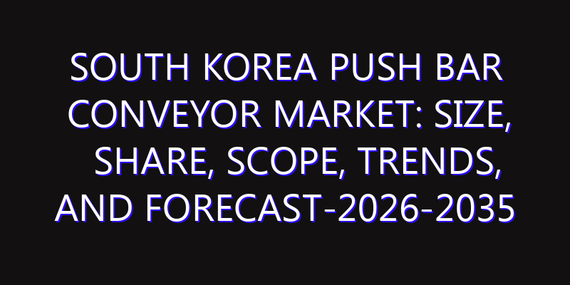 South Korea Push Bar Conveyor Market: Size, Share, Scope, Trends, and Forecast-2026-2035