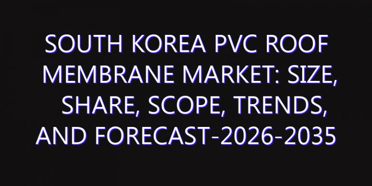 South Korea PVC Roof Membrane Market: Size, Share, Scope, Trends, and Forecast-2026-2035