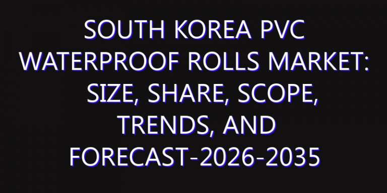 South Korea PVC Waterproof Rolls Market: Size, Share, Scope, Trends, and Forecast-2026-2035