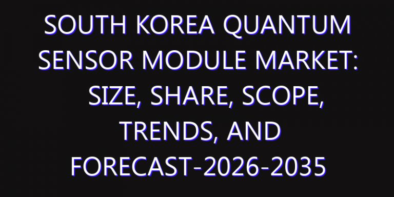 South Korea Quantum Sensor Module Market: Size, Share, Scope, Trends, and Forecast-2026-2035