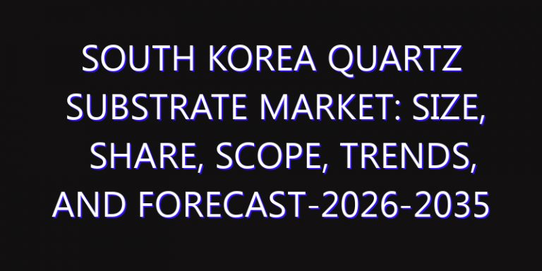 South Korea Quartz Substrate Market: Size, Share, Scope, Trends, and Forecast-2026-2035