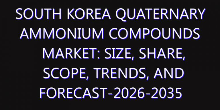 South Korea Quaternary Ammonium Compounds Market: Size, Share, Scope, Trends, and Forecast-2026-2035