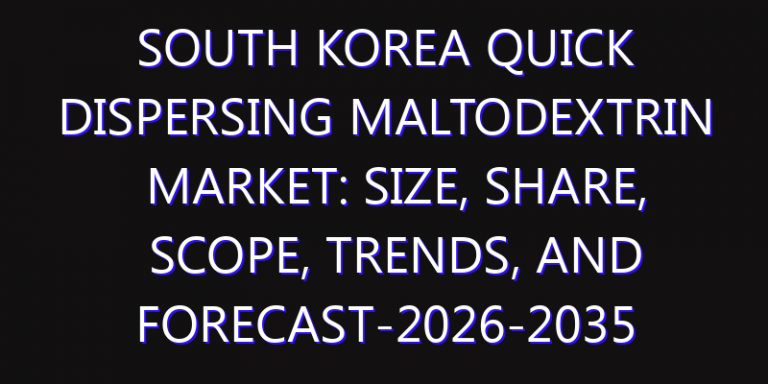 South Korea Quick Dispersing Maltodextrin Market: Size, Share, Scope, Trends, and Forecast-2026-2035