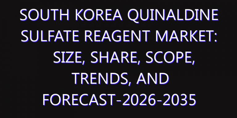 South Korea Quinaldine Sulfate Reagent Market: Size, Share, Scope, Trends, and Forecast-2026-2035