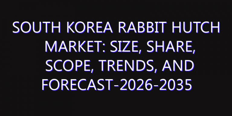 South Korea Rabbit Hutch Market: Size, Share, Scope, Trends, and Forecast-2026-2035