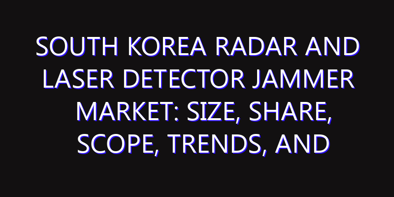 South Korea Radar and Laser Detector Jammer Market: Size, Share, Scope, Trends, and Forecast-2026-2035