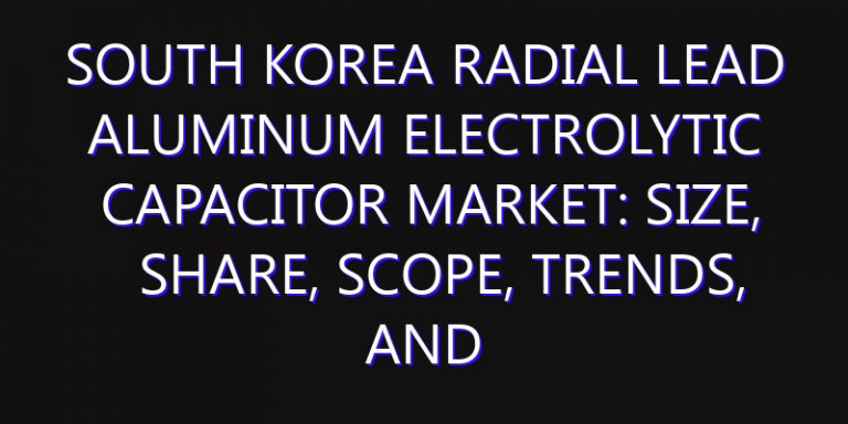 South Korea Radial Lead Aluminum Electrolytic Capacitor Market: Size, Share, Scope, Trends, and Forecast-2026-2035