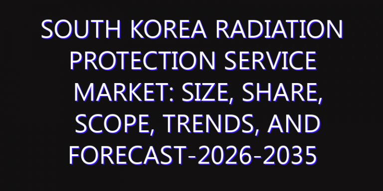 South Korea Radiation Protection Service Market: Size, Share, Scope, Trends, and Forecast-2026-2035