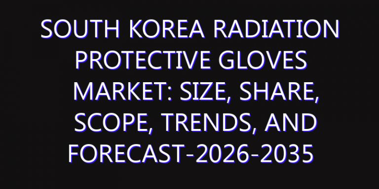 South Korea Radiation Protective Gloves Market: Size, Share, Scope, Trends, and Forecast-2026-2035