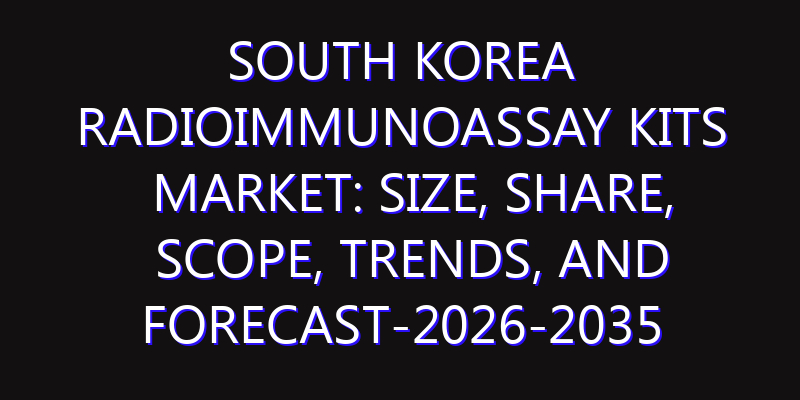 South Korea Radioimmunoassay Kits Market: Size, Share, Scope, Trends, and Forecast-2026-2035