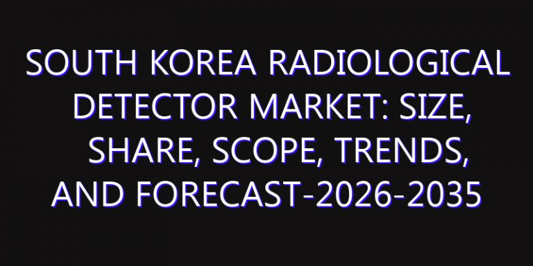 South Korea Radiological Detector Market: Size, Share, Scope, Trends, and Forecast-2026-2035